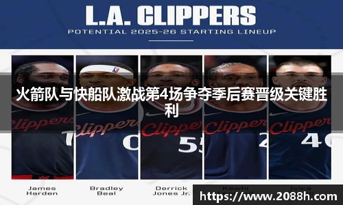 伟德火箭队与快船队激战第4场争夺季后赛晋级关键胜利