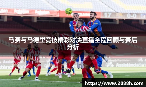 伟德马赛与马德里竞技精彩对决直播全程回顾与赛后分析