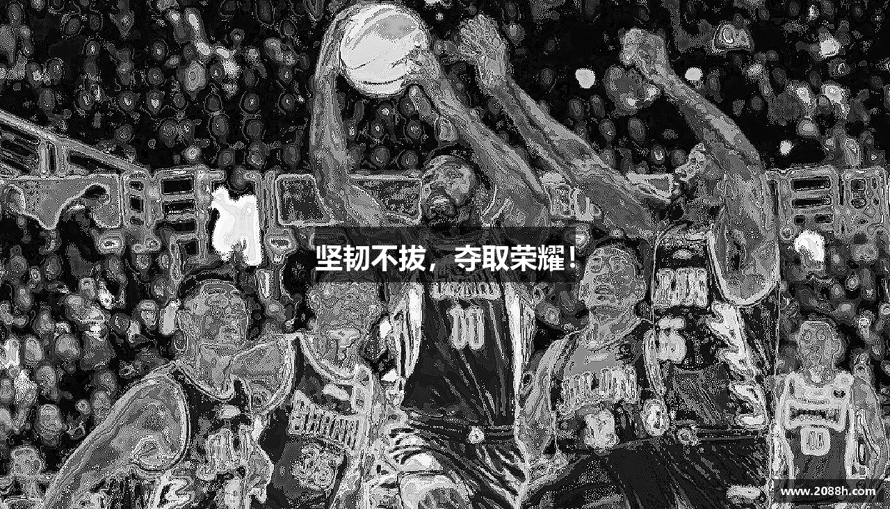 伟德bv国际坚韧不拔，夺取荣耀！